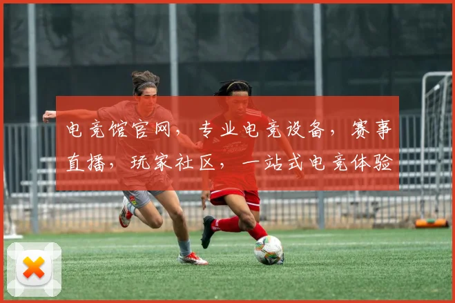 电竞馆官网，专业电竞设备，赛事直播，玩家社区，一站式电竞体验，尽在